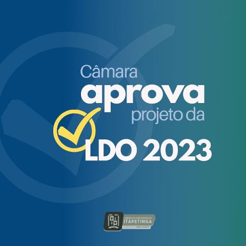Câmara aprova Projeto da LDO 2023 e encerra primeiro semestre legislativo